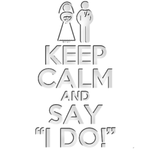Keep Calm and Say "I Do"!